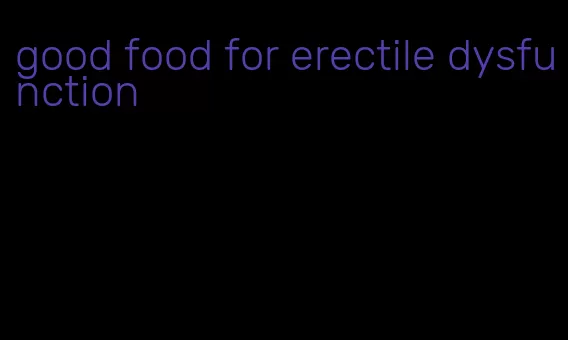 good food for erectile dysfunction