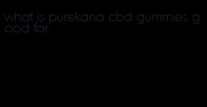 what is purekana cbd gummies good for