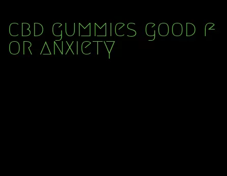 cbd gummies good for anxiety