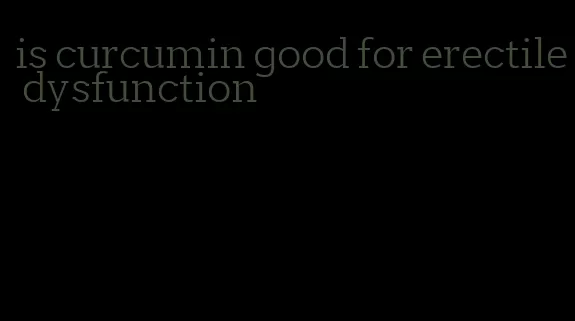 is curcumin good for erectile dysfunction