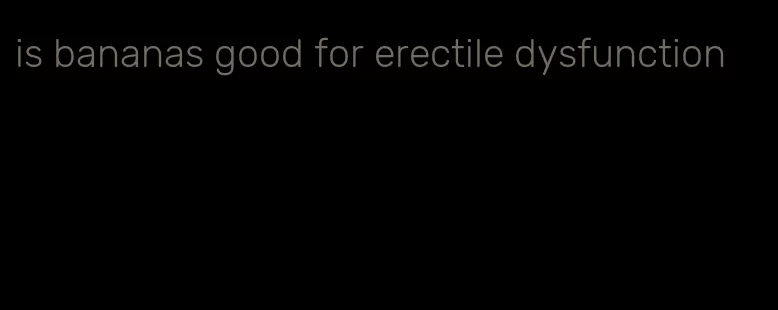 is bananas good for erectile dysfunction