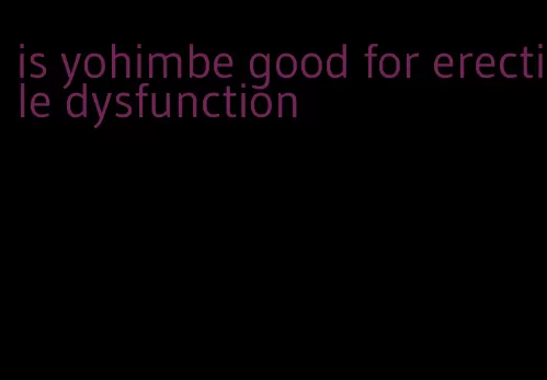 is yohimbe good for erectile dysfunction