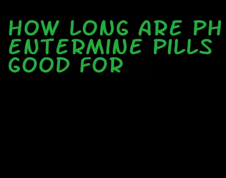 how long are phentermine pills good for