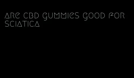 are cbd gummies good for sciatica