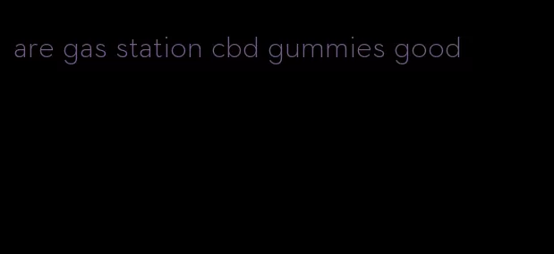 are gas station cbd gummies good