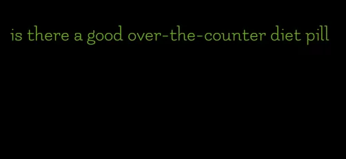 is there a good over-the-counter diet pill