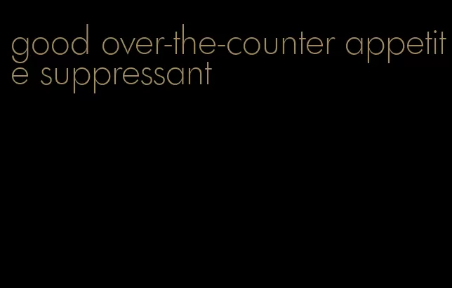 good over-the-counter appetite suppressant