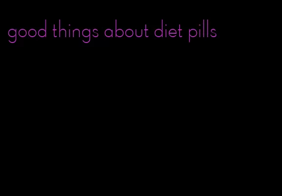 good things about diet pills