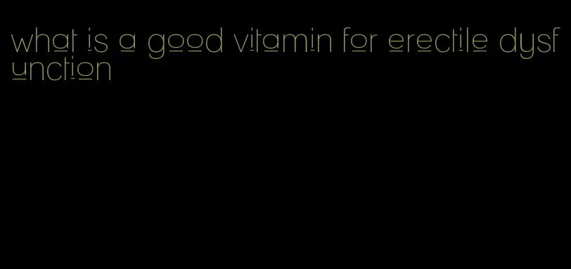 what is a good vitamin for erectile dysfunction