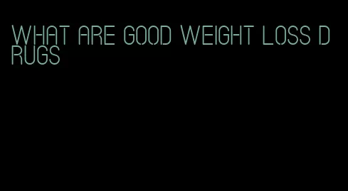 what are good weight loss drugs