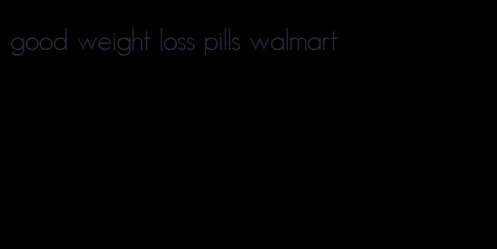 good weight loss pills walmart