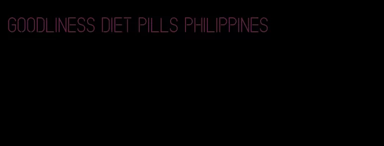 goodliness diet pills philippines