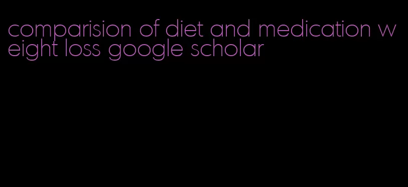 comparision of diet and medication weight loss google scholar