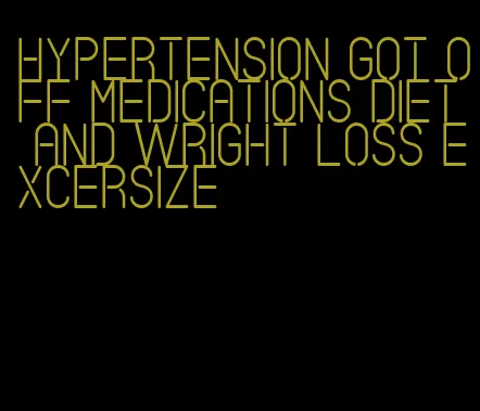 hypertension got off medications diet and wright loss excersize