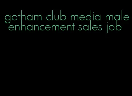 gotham club media male enhancement sales job