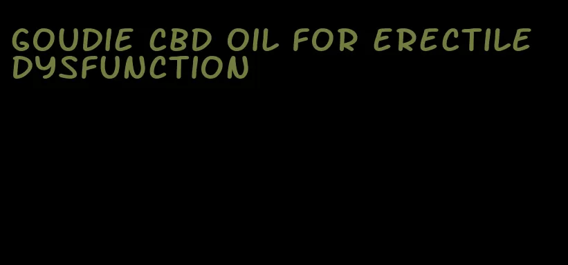 goudie cbd oil for erectile dysfunction