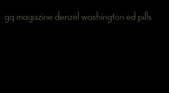 gq magazine denzel washington ed pills