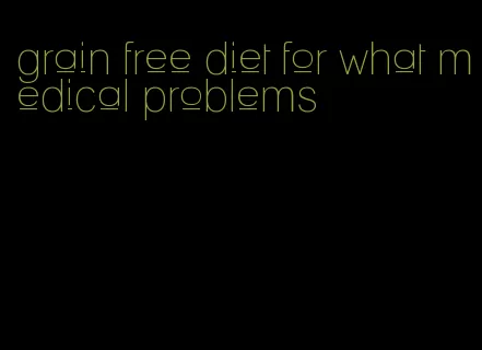 grain free diet for what medical problems