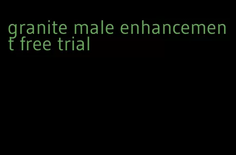 granite male enhancement free trial