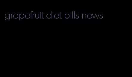 grapefruit diet pills news