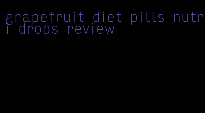 grapefruit diet pills nutri drops review