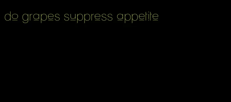 do grapes suppress appetite