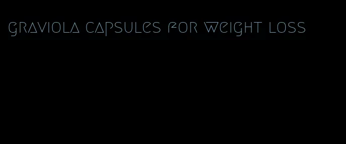 graviola capsules for weight loss