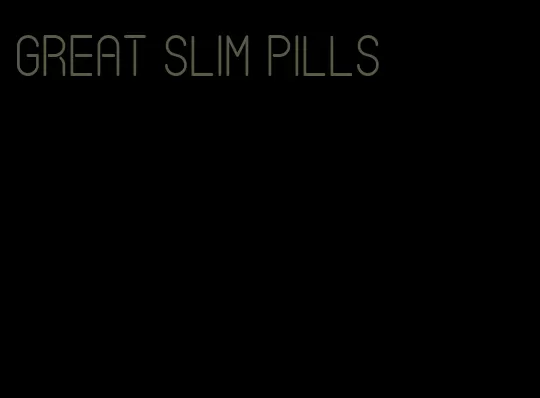 great slim pills