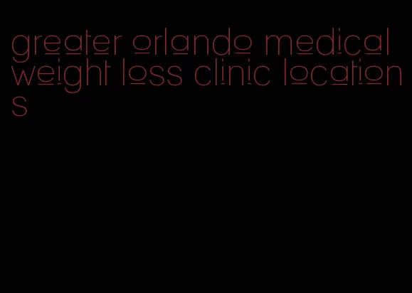 greater orlando medical weight loss clinic locations