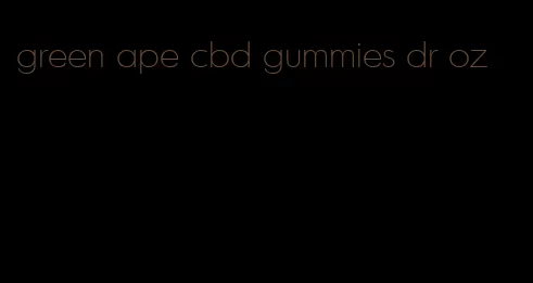 green ape cbd gummies dr oz