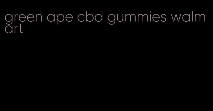 green ape cbd gummies walmart