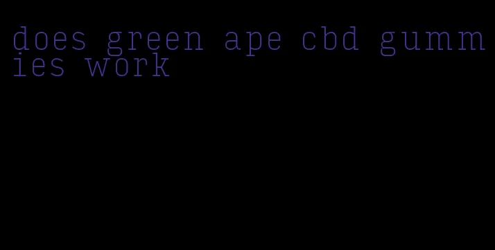 does green ape cbd gummies work