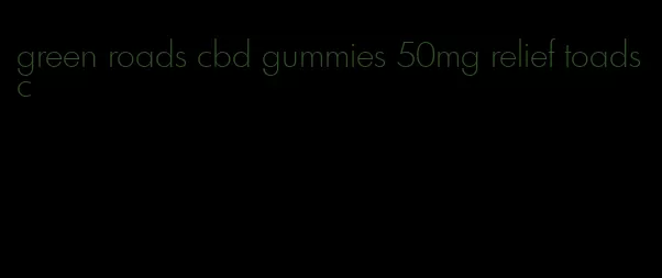 green roads cbd gummies 50mg relief toadsc