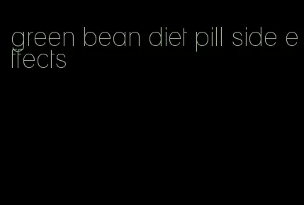 green bean diet pill side effects