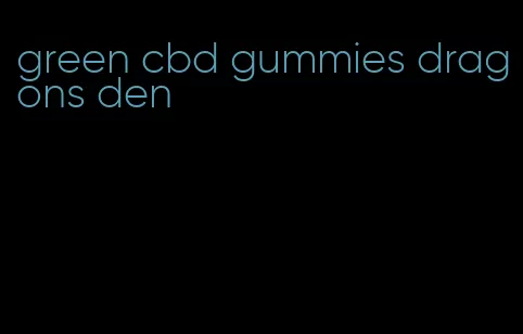 green cbd gummies dragons den