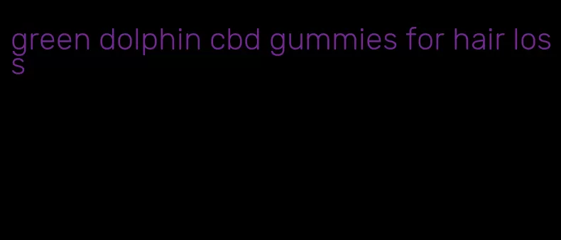 green dolphin cbd gummies for hair loss