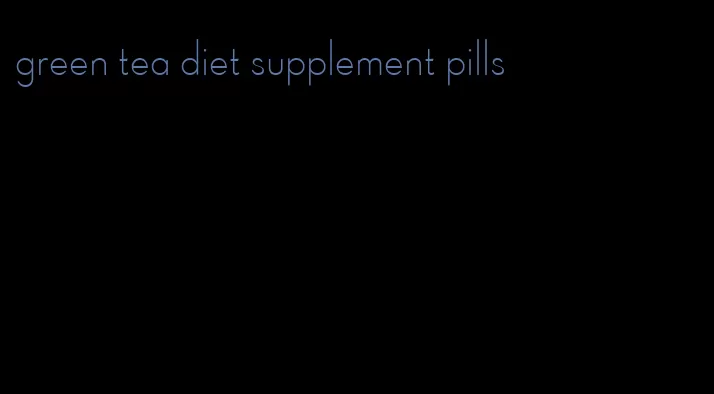 green tea diet supplement pills