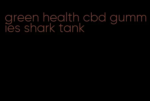 green health cbd gummies shark tank