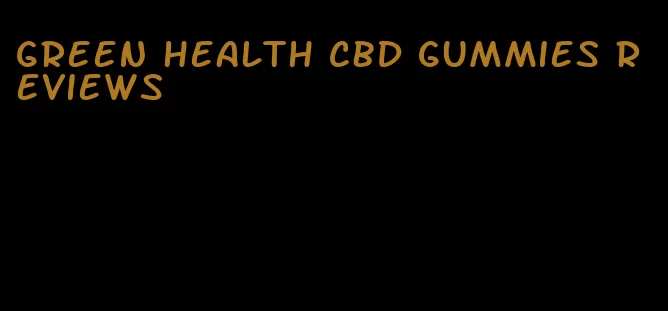 green health cbd gummies reviews