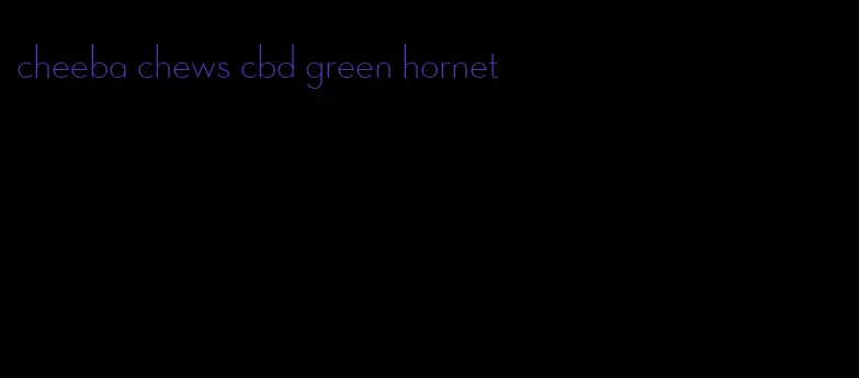 cheeba chews cbd green hornet