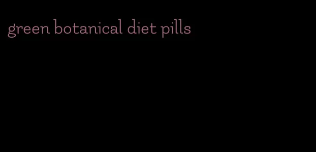 green botanical diet pills