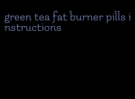 green tea fat burner pills instructions