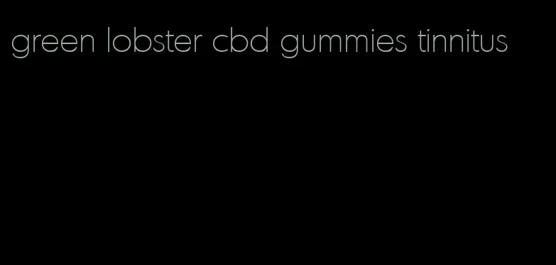 green lobster cbd gummies tinnitus