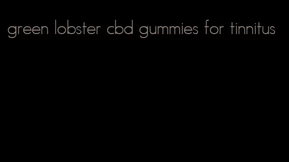 green lobster cbd gummies for tinnitus