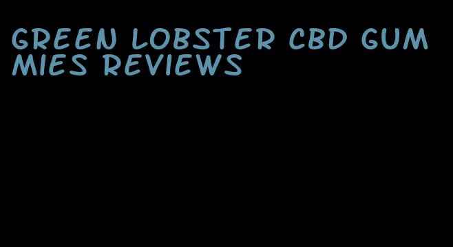 green lobster cbd gummies reviews