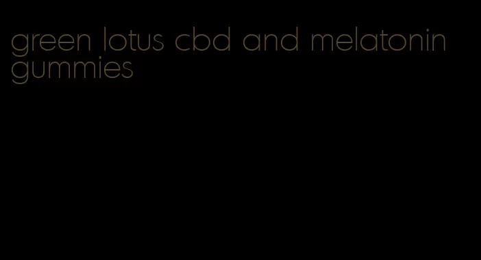 green lotus cbd and melatonin gummies