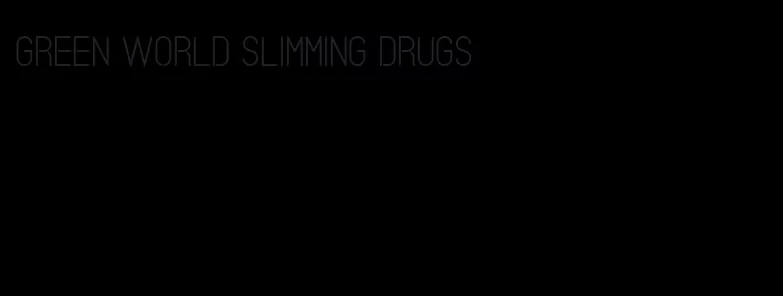 green world slimming drugs