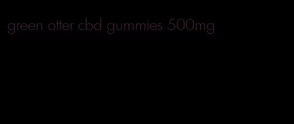 green otter cbd gummies 500mg