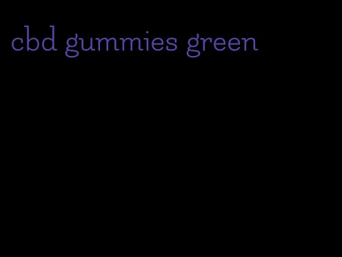 cbd gummies green