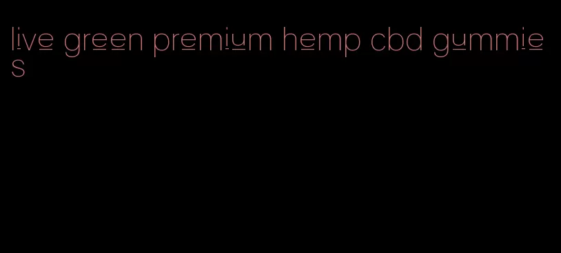 live green premium hemp cbd gummies